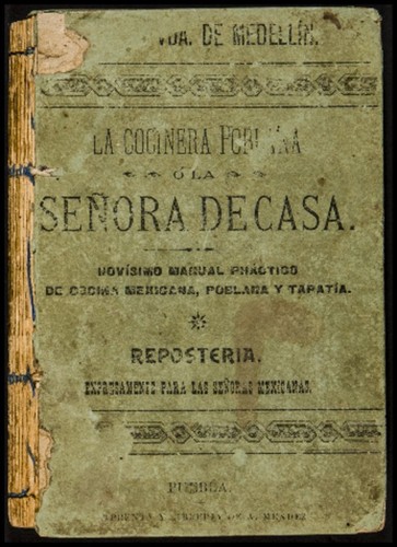 La cocinera poblana : ó La señora de casa, novísimo manual práctico de cocina mexicana, poblana y tapatía con un manual de nevería, pastelería y repostería francesas. Obra expresamente escrita para las señoras mexicanas