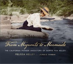 From migrants to mermaids : the California pioneer ancestors of Norma Fox Kelley