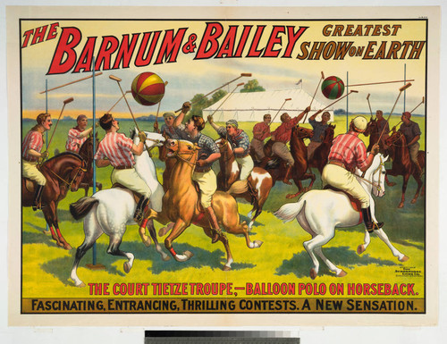 The Barnum & Bailey greatest show on Earth : the Court Tietze Troupe, - balloon polo on horseback. Fascinating, entrancing, thrilling contests. A new sensation