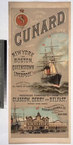 Cunard Line between New York or Boston, Queenstown and Liverpool, passage tickets to & from all parts of Europe at lowest prices