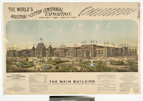 The World's Industrial and Cotton Centennial exposition, open Dec. 1st. 1884 to May, 31st. 1885