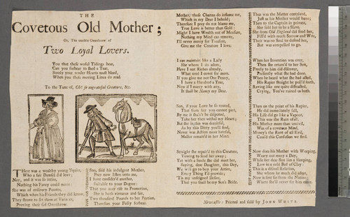 The covetous old mother or, the terrible overthrow of two loyal lovers. You that these woful tidings hear, can you forbear to shed a tear, surely your tender hearts must bleed, when you these moving lines do read. To the tune of, Oh! so uugrateful [sic] creature, &c