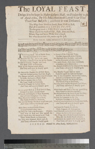 The loyal feast, design'd to be kept in Haberdashers-Hall, on Friday the 21st. of April 1682. by His Majesties most loyal true blue Protestant subjects and how it was defeated. The Whigs from north to south, from west to east, did all contribute to a loyal feast to this great work a guiney was the least. They clear'd the stalls of fish, flesh, fowl and beast, where Tony and brave Perkin was a guest, but what succeeded this, makes up the jest. To the tune of, Sawney will never be my love again