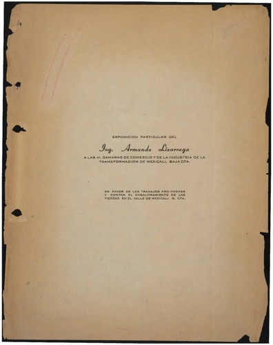 Exposición particular del Ing. Armando Lizárraga á las H. Camaras de Comercio y de la industria de la transformación de Mexicali, Baja Cfa. en favor de los trabajos pro-drenes y contra el ensalitramiento de las tierras en el Valle de Mexicali, B. Cfa