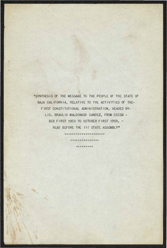 Traduccion del mensaje del Gobernador Braulio Maldonado Sández. "Synthesis of the message to the people of the state of Baja California relative to the activities of the first constitutional administration, headed by Lic. Braulio Maldonado Sández, from December first 1953 to October first 1959, read before the state 111 state assembly"