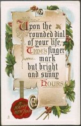 Upon the rounded dial of your life, Time’s finger mark but bright and sunny hours--a happy New Year