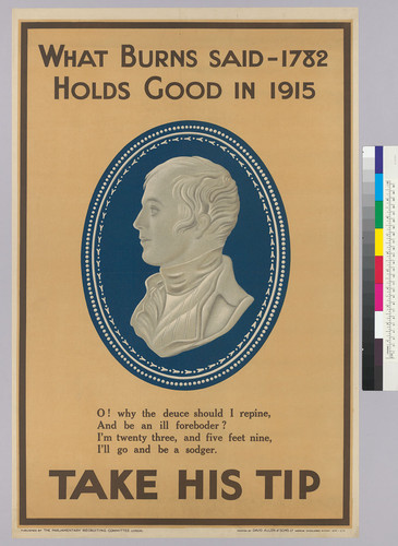 What Burns said - 1782 holds good in 1915: "O! why the deuce should I repine, And be an ill foreboder? I 'm twenty three, and five fee nine I'll go and be a sodger: Take his tip