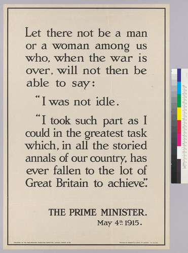 "Let there not be a man or a woman among us who, when the war is over... by the Prime Minister May 4th, 1915