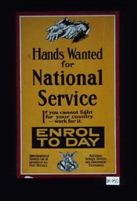 Hands wanted for national service. If you cannot fight for your country - work for it. Enrol today