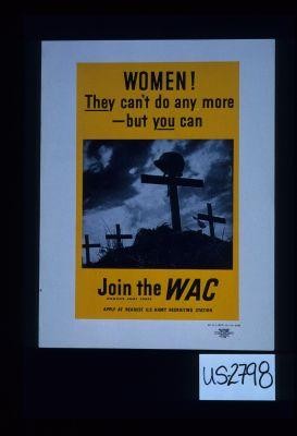 Women! They can't do any more--but you can. Join the WAC, Women's Army Corps. Apply at nearest U.S. Army Recruiting Station