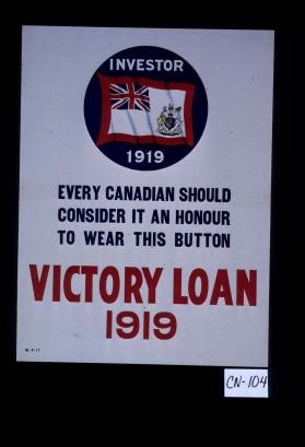 Investor 1919. Every Canadian should consider it an honour to wear this button. Victory loan 1919