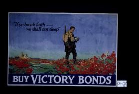 "If we break faith, we shall not sleep." Buy victory bonds