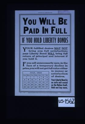 You will be paid in full if you hold Liberty bonds. Your fulfilled desires may not bring you full satisfaction; your Liberty bond will bring full return of principal and interest if you hold it. If you sell now, in the face of a temporary decline in price, you will not get full value either in money or satisfaction of desires