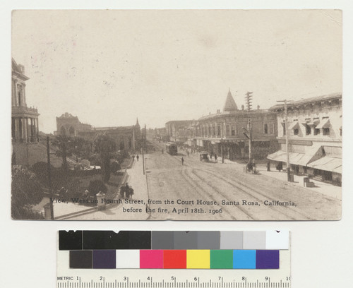 View, West on Fourth Street, from the Court House, Santa Rosa, California, before the fire, April 18, 1906. [Postcard.]