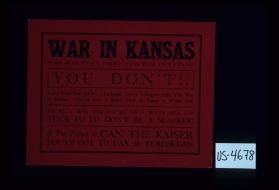 War in Kansas. Who wants to fight this war in Kansas? You don't! Every time you ask for a furlough, you're trying to fight this war in Kansas. You've got a short time to learn a whole lot! You're a man and you're on a man's size job. Stick to it! Don't be a slacker! If you expect to can the Kaiser you've got to can the furloughs