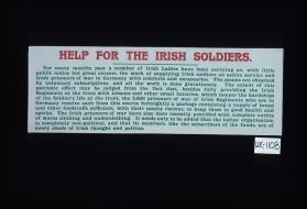 Help for the Irish soldiers. For many months past a number of Irish ladies have been carrying on, with little public notice but great success, the work of supplying Irish soldiers on active service and Irish prisoners of war in Germany with comforts and necessaries