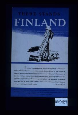 There stands Finland. If you were to name the greatest nation in the world, would it be the richest; ... perhaps it would be the nation which paid its debts, which ... fights a barbarian horde ... if this is the nation you would seek, there stands Finland. - An American. Would you contribute to the care of the helpless in Finland or would you be satisfied only to sympathize or only to praise them? ... send your contributions to
