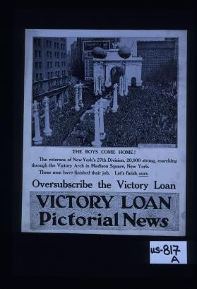 The boys come home! The veterans of New York's 27th Division, 20,000 strong, marching through the Victory Arch in Madison Square, New York. These men have finished their job. Let's finish ours. Oversubscribe the Victory Loan
