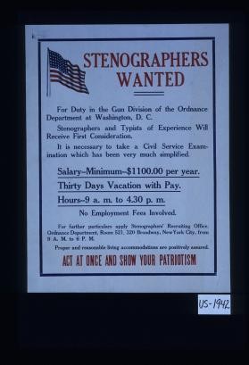Stenographers wanted for duty in the Gun Division of the Ordnance Department at Washington, D.C. Stenographers and typists of experience will receive first consideration. It is necessary to take a Civil Service Examination which has been very much simplified