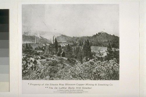 Property of the Shasta May Blossom Copper Mining & Smelting Co. The De LaMar [i.e. Delamar] Bully Hill Smelter. [Both locations in photo indicated by asterisks.] In Shasta County, Northern California. Now producing from $6,000 to $10,000 per day in copper-gold-silver bullion. Total for first five months' operations, $1,000,000 [Copy print.]