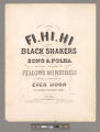 Fi, hi, hi : the Black Shakers song & polka / originally performed by Fellow's Minstrels ; written & composed by Even Horn of Fellows Ethiopean troupe