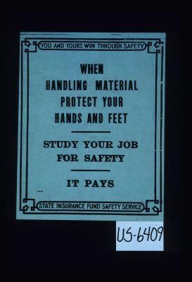 You and yours win through safety. When handling material protect your hands and feet. Study your job for safety. It pays
