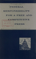 Federal Responsibility for a Free and Competitive Press, Presented before the Antitrust Subcommittee of the House Committee on the Judiciary Investigation of Monopoly Practices in the Newspaper Industry, Washington, D.C., 1963