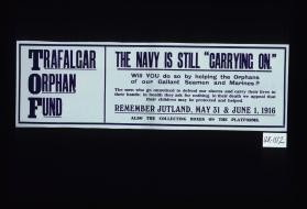 Trafalgar Orphan Fund. The Navy is still "carrying on." Will you do so by helping the orphans of our gallant seamen and marines? ... Remember Jutland, May 31 & June 1, 1916