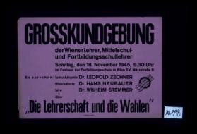 Grosskundgebung der Wiener Lehrer, Mittelschul- und Fortbildungsschullehrer: Sonntag, den 18. November 1945, ... Es sprechen: ... "Die Lehrschaft und die Wahlen."