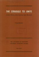 The Struggle to Unite: A Brief History of the American Labor Movement, by Irving Brotslaw. School for Workers, University Extension Division, University of Wisconsin