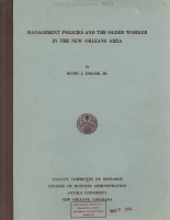 Management Policies and the Older Worker in the New Orleans Area, by Henry J. Engler, Jr. Faculty Committee on Research, College of Business Administration, Loyola University, New Orleans, Louisiana. Study No. 301, April 30, 1954