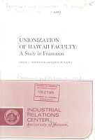 Unionization of Hawaii Faculty: A Study in Frustration, by Edwin C. Pendleton and Joyce A. Najita. Industrial Relations Center, University of Hawaii, December 1974