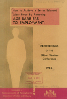 How to Achieve a Better Balanced Labor Force by Removing Age Barriers to Employment: Proceedings of the Older Worker Conference, sponsored by Commonwealth of Pennsylvania, Department of Labor and Industry, 1958