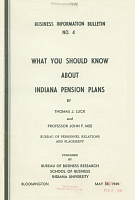 What You Should Know About Indiana Pension Plans, by Thomas J. Luck and Professor John F. Mee. Bureau of Personnel Relations and Placement. Business Information Bulletin No. 4, May 30, 1949. Published by Bureau of Business Research, School of Business, Indiana University