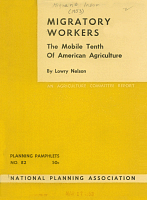 Migratory Workers: The Mobile Tenth of American Agriculture, by Lowry Nelson. An Agricultural Committee Report. Planning Pamphlets No. 82. Prepared for the National Planning Association, Agriculture Committee on National Policy