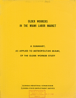 Older Workers in the Miami Labor Market: A Summary, As Applied to Metropolitan Miami, of the Older Worker Study, prepared by R.O. Beckman, Consultant on Older Workers. Florida State Commission, Florida State Employment Service. Sponsored by U.S. Department of Labor