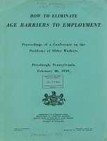 How to Eliminate Age Barriers to Employment: Proceedings of a Conference on the Problems of Older Workers. Commonwealth of Pennsylvania, Department of Labor and Industry, Advisory Board on Problems of Older Workers, University of Pittsburgh, February 20, 1959