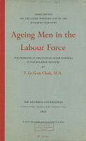 Ageing Men in the Labour Force: The Problems of Organizing Older Workers in the Building Industry, Third Report on the Later Working Life in the Building Industry, by F. Le Gros Clark, M.A. The Nuffield Foundation, London, 1955