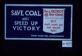 Save coal and speed up victory. Be a patriot all the time! Work for the Red Cross but don't waste gas and electric light! Rhode Island Fuel Administration