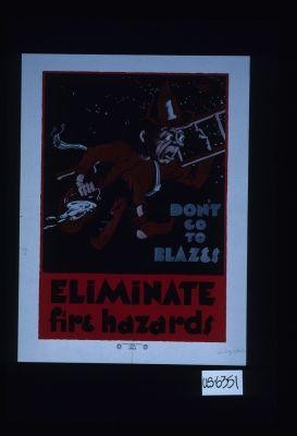 Don't go to blazes. Eliminate fire hazards