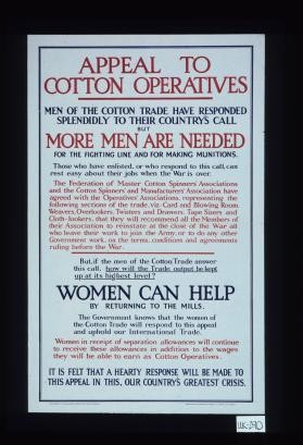 Appeal to cotton operatives. Men of the cotton trade have responded splendidly to their country's call. More men are needed for the fighting line and for making munitions ... It is felt that a hearty response will be made to this appeal in this, our country's greatest crisis