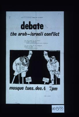 The VCU (Virginia Commonwealth Union) Lecture Committee presents Debate the Arab-Israeli conflict for the cause of the Arabs, Dr. Alfred Lilienthal, author, historian, political scientist; for the cause of the Israelis, Robert St. John, correspondent, author. Mosque, Tues. Dec. 4 (1973), 7 pm