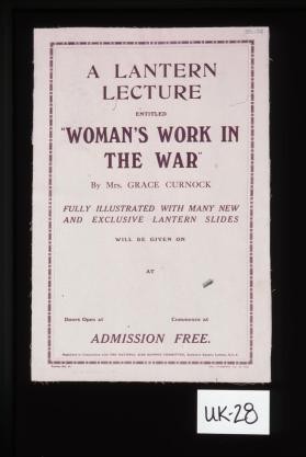 A lantern lecture entitled "Woman's work in the war," by Mrs. Grace Curnock, fully illustrated with many new and exclusive lantern slides, will be given on [blank area] at [blank area]. ... Admission free