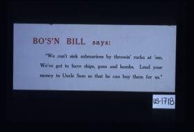 Bo's'n Bill says: "We can't sink submarines by throwin' rocks at 'em. We've got to have ships, guns and bombs. Lend your money to Uncle Sam so that he can buy them for us."