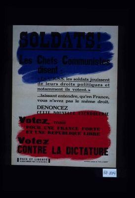 Soldats! Les Chefs communistes disent: "En U.R.S.S. les soldats jouissent des leurs droits politiques et notamment ils votent." ... laissant entendre, qu'en France, vous n'avez pas le meme droit. Denoncez cette nouvelle escoquerie. Votez, mais pour une France forte et une republique libre