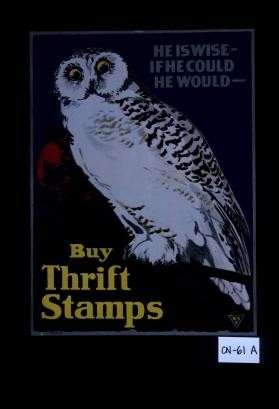 He is wise - If he could, he would - buy thrift stamps