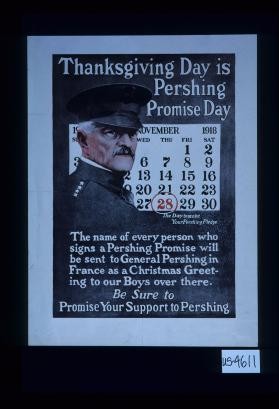 Thanksgiving Day is Pershing Promise Day. The name of every person who signs a Pershing Promise will be sent to General Pershing in France as a Christmas greeting to our boys over there. Be sure to promise your support to Pershing