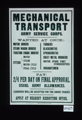 Mechanical transport. Army Service Corps. Wanted at once: motor drivers, steam wagon drivers, traction engine drivers ... Learners will be accepted for the above trades. Apply at nearest recruiting office