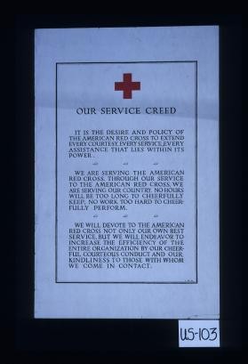 Our service creed. It is the desire and policy of the American Red Cross to extend every courtesy, every service, every assistance that lies within its power
