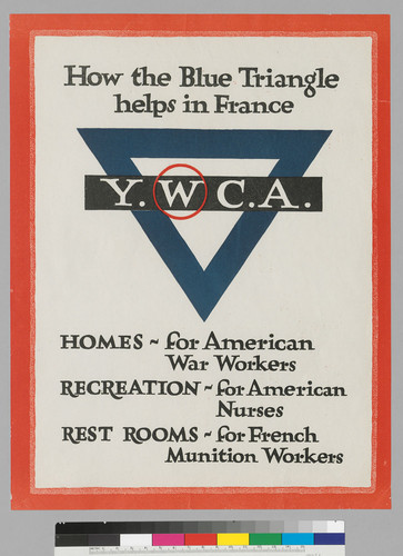 How the Blue Triangle helps in France. Y.W.C.A. : Homes- For American War Workers: Recreation- For American Nurses: Rest Rooms-For French Munition Workers
